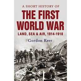 A Short History of the First World War by Gordon Kerr Book