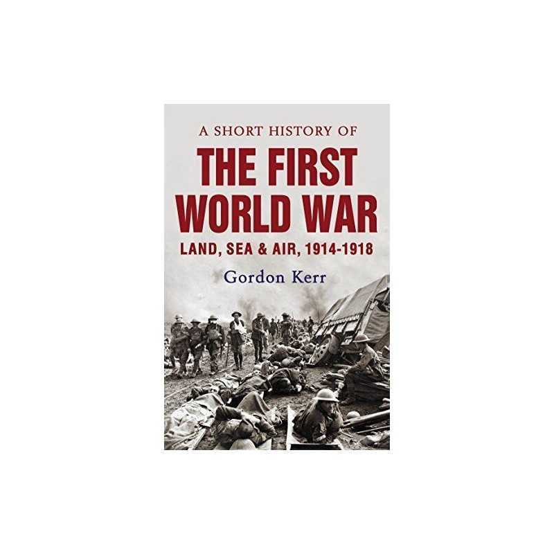 A Short History of the First World War by Gordon Kerr Book