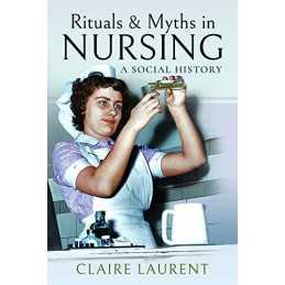 Rituals & Myths in Nursing: A Social History by Claire Laurent Book