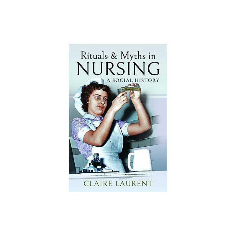 Rituals & Myths in Nursing: A Social History by Claire Laurent Book