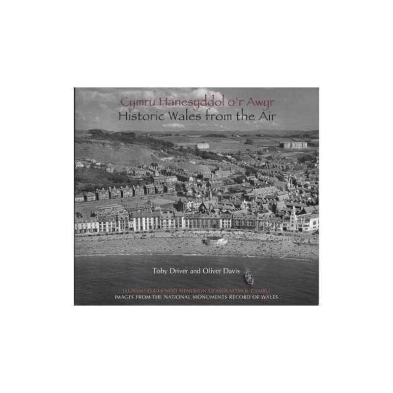 Cymru Hanesyddol or Awyr/Historic Wales from the Air by Toby Driver, Oliver Dav
