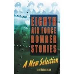 Eighth Air Force Bomber Stories: A New Selection by Ian McLachlan Hardback Book