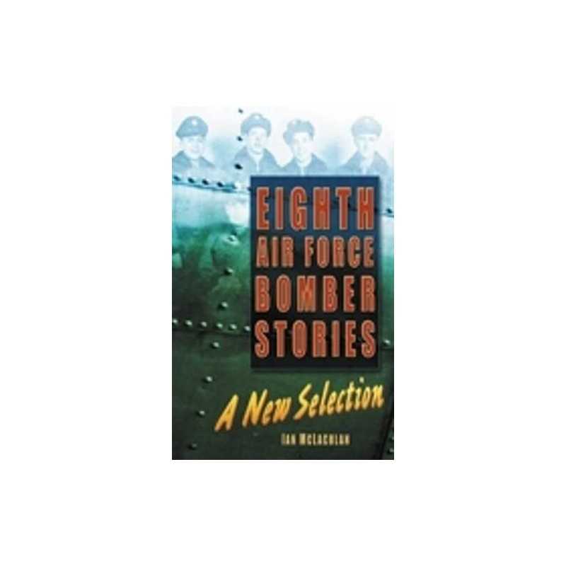 Eighth Air Force Bomber Stories: A New Selection by Ian McLachlan Hardback Book