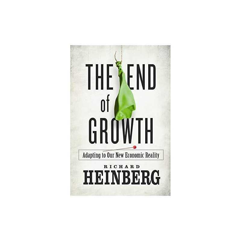The End of Growth: Adapting to Our New Economic Reality by Heinberg, Richard The