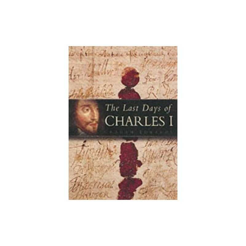 The Last Days of Charles I by Edwards, Graham Paperback Book