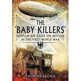 Baby Killers : German Air Raids on Britain in the F... by Fegan, Thomas Hardback