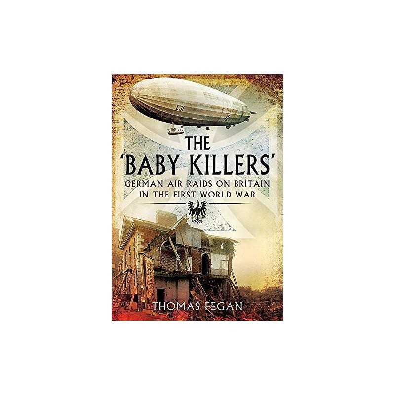 Baby Killers : German Air Raids on Britain in the F... by Fegan, Thomas Hardback
