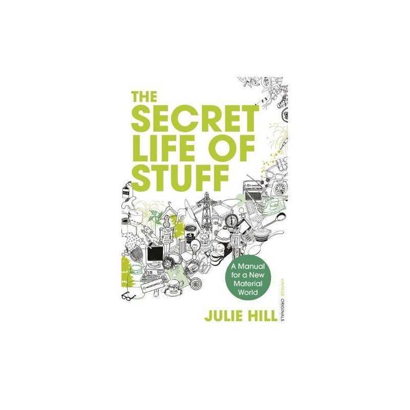 The Secret Life of Stuff: A Manual for a New Materia... by Hill, Julie Paperback