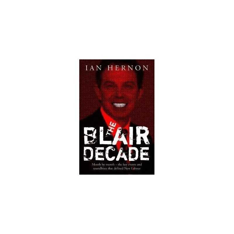 The Blair Decade 1997-2007: Month By Month The Key Ev... by Hernon, Ian Hardback
