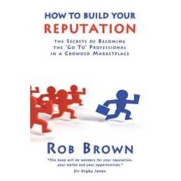 How to Build Your Reputation: The Secrets of Becoming... by Brown, Rob Paperback