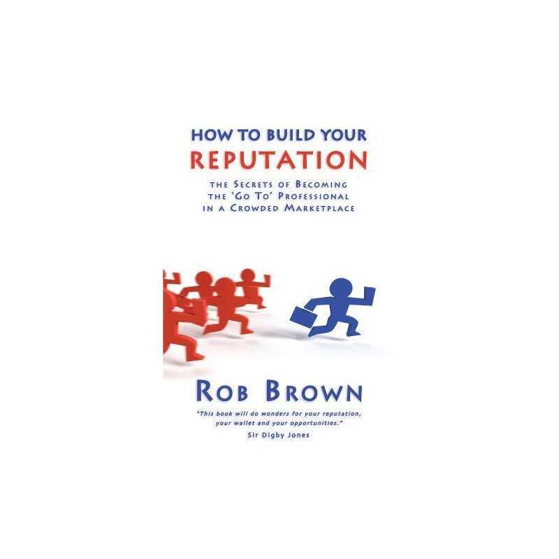 How to Build Your Reputation: The Secrets of Becoming... by Brown, Rob Paperback