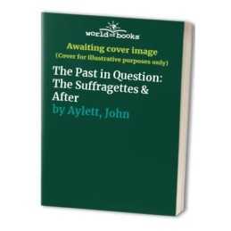 The Past in Question: The Suffragettes & After by Aylett, John Paperback Book