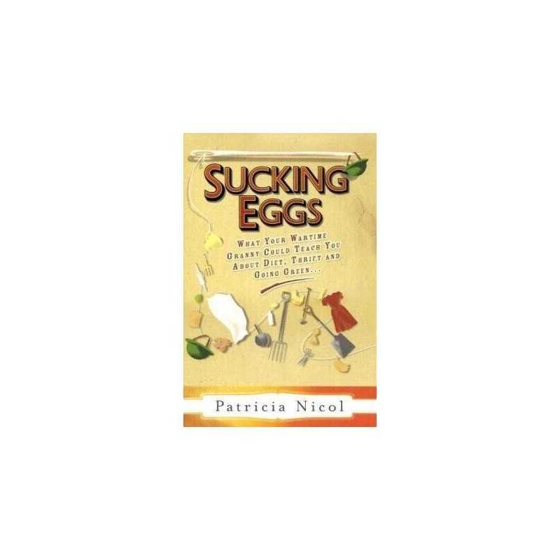 Sucking Eggs: What Your Wartime Granny Could Teac... by Nicol, Patricia Hardback