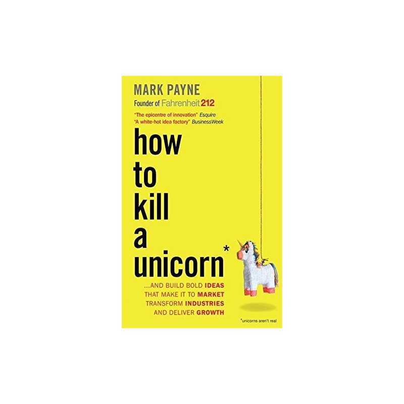 How to Kill a Unicorn ...and build the bold ideas that make it ... by Mark Payne