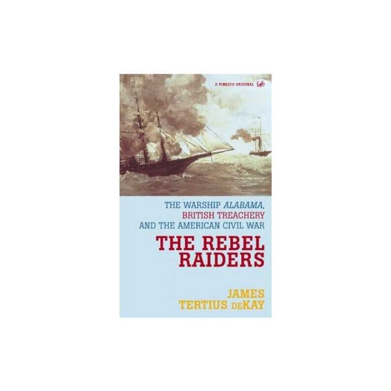 The Rebel Raiders: The Warship Alabama, Bri... by deKay, James Tertius Paperback