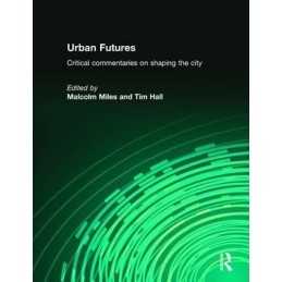 Urban Futures: Critical Commentaries on shaping Cities