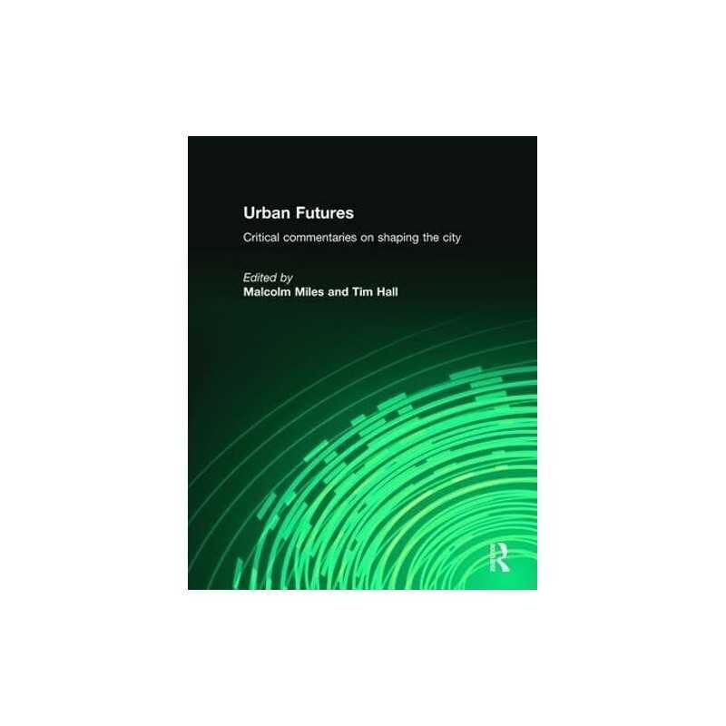 Urban Futures: Critical Commentaries on shaping Cities