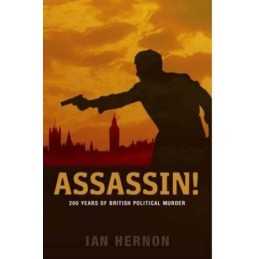 Assassin!: 200 Years of British Political Murder by Hernon, Ian Paperback Book