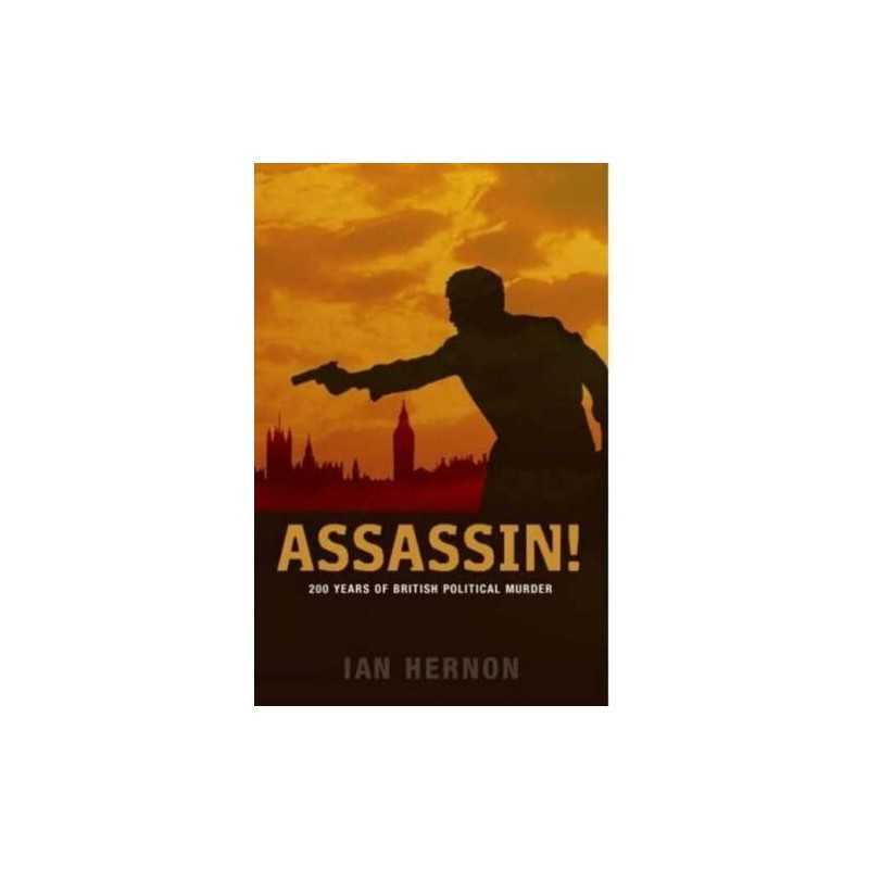 Assassin!: 200 Years of British Political Murder by Hernon, Ian Paperback Book
