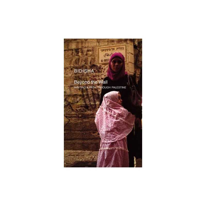 Beyond the Wall: Writing a Path Through Palestine (Manifestos for ... by Bidisha
