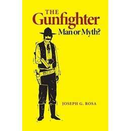 The Gunfighter: Man or Myth?, Joseph G. Rosa (author)