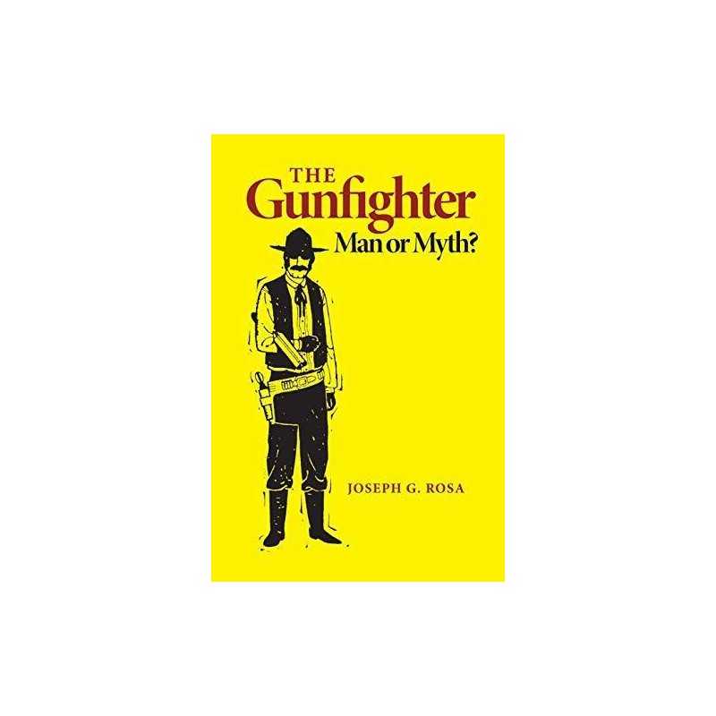 The Gunfighter: Man or Myth?, Joseph G. Rosa (author)
