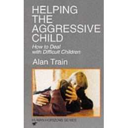 Helping the Aggressive Child: How to Deal with Diffic... by Alan Train Paperback