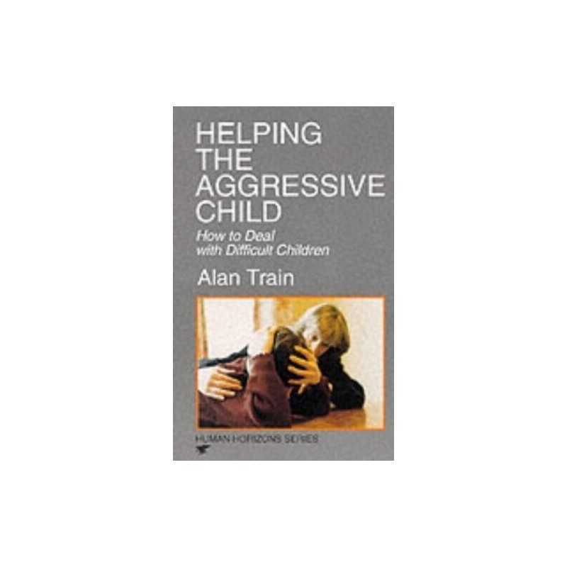 Helping the Aggressive Child: How to Deal with Diffic... by Alan Train Paperback