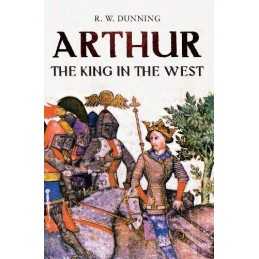 Arthur: The King in the West by R. W. Dunning Paperback Book