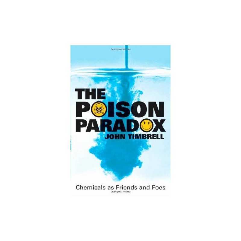 The Poison Paradox : Chemicals as Friends and Foes by Timbrell, John Hardback