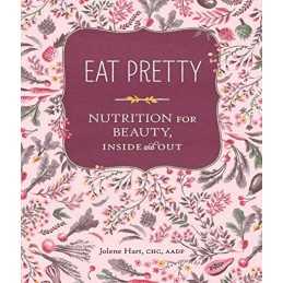 Eat Pretty: Nutrition for Beauty, Inside and Out by Hart, Jolene Book