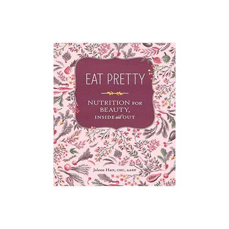 Eat Pretty: Nutrition for Beauty, Inside and Out by Hart, Jolene Book