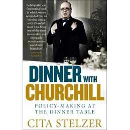 Dinner with Churchill: Policy-making at the Dinner Table by Cita Stelzer Book