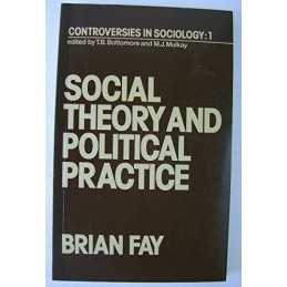 Social Theory and Political Practice (Controversies in... by Fay, Brian Hardback