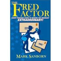 The Fred Factor: Every Persons Guide to Making the Ordinary ... by Mark Sanborn