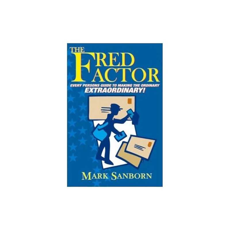 The Fred Factor: Every Persons Guide to Making the Ordinary ... by Mark Sanborn