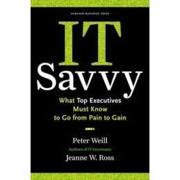 IT Savvy: What Top Executives Must Know to Go fro... by Ross, Jeanne W. Hardback