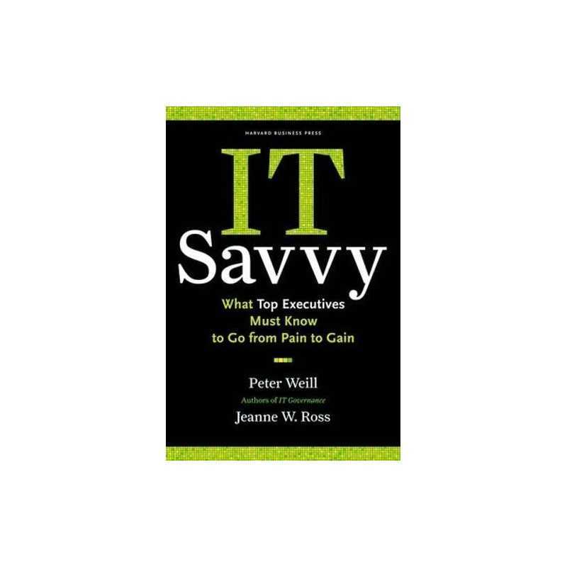 IT Savvy: What Top Executives Must Know to Go fro... by Ross, Jeanne W. Hardback