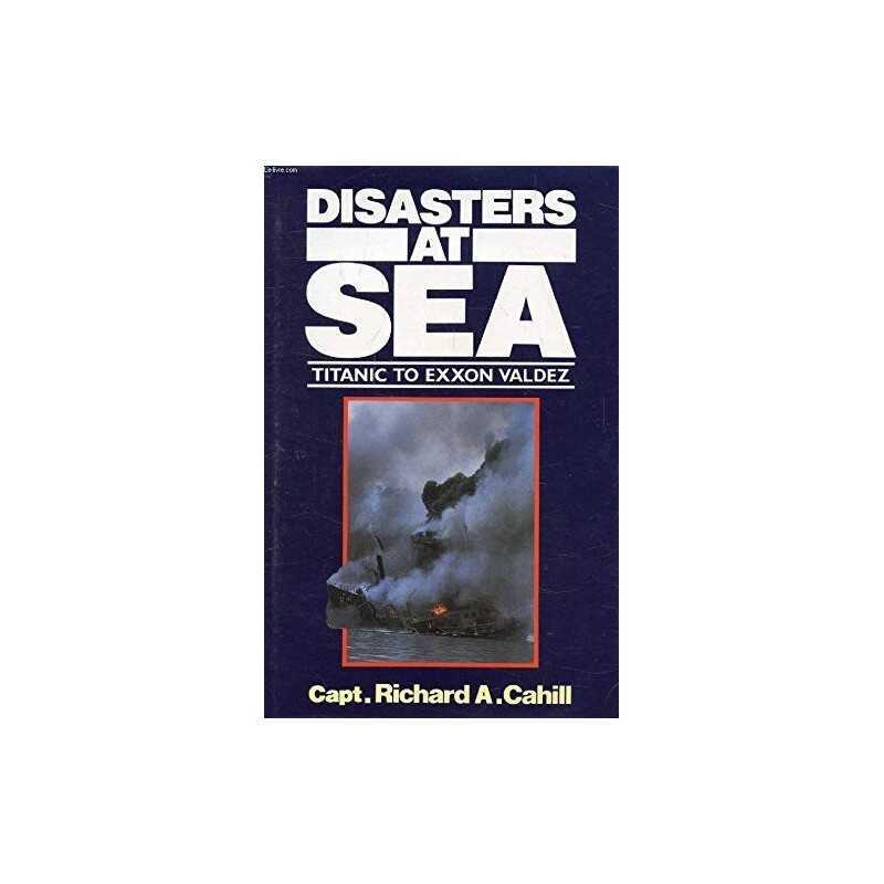 Disasters at Sea: Titanic to Exxon Valdez by Cahill, Richard A. Hardback Book