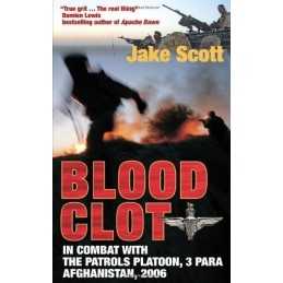 Blood Clot: In Combat with the Patrols Platoon, 3 Para... by Jake Scott Hardback