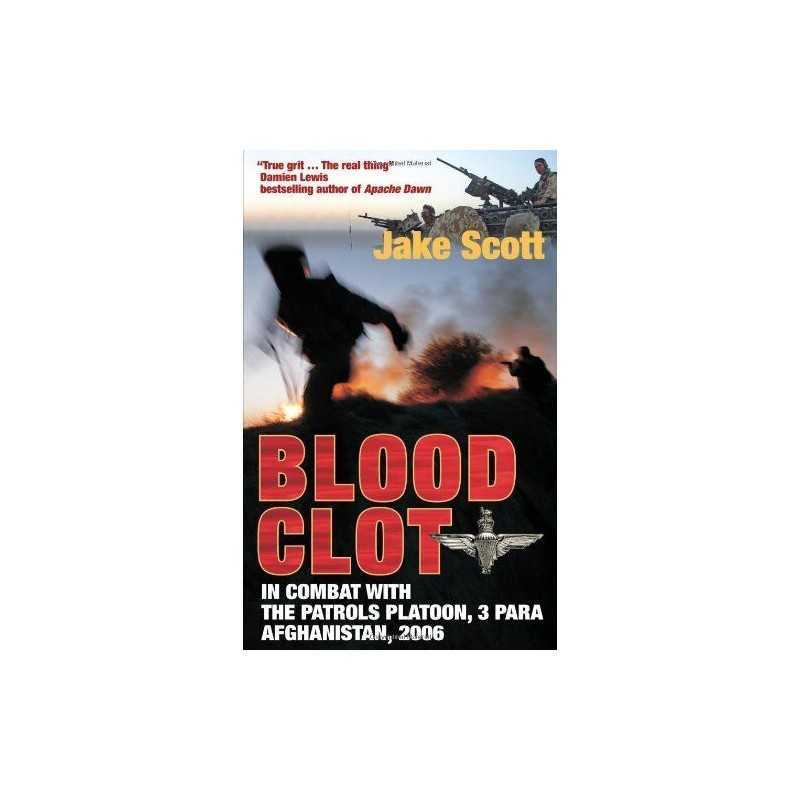 Blood Clot: In Combat with the Patrols Platoon, 3 Para... by Jake Scott Hardback