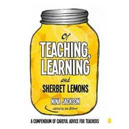 Of Teaching, Learning and Sherbet Lemons: A Compendium of ca... by Jackson, Nina
