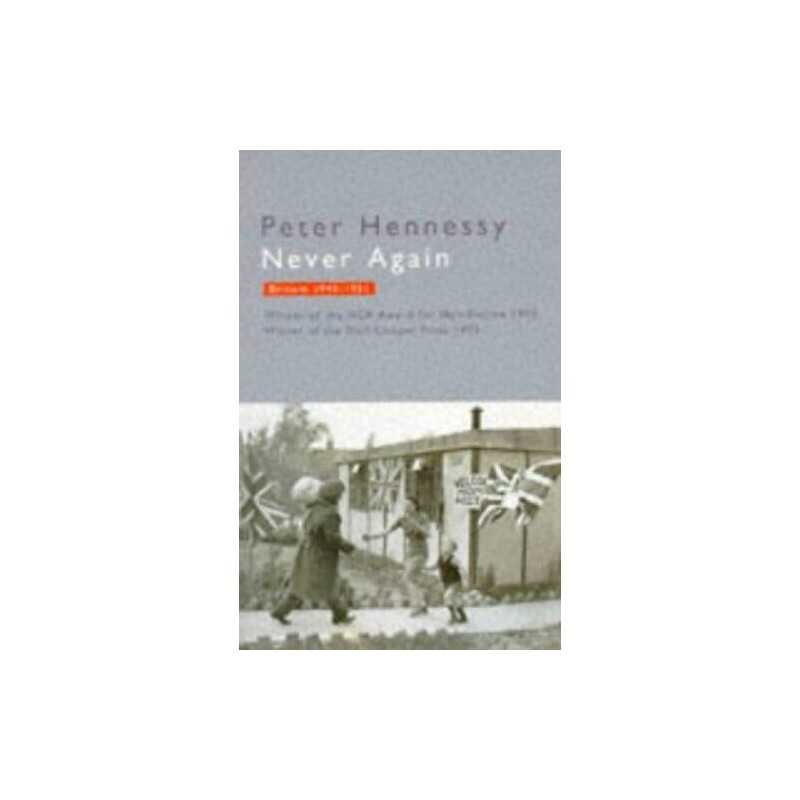 Never Again: Britain, 1945-51, Hennessy, Peter