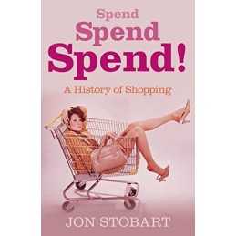 Spend Spend Spend: A History of Shopping, Jon Stobart