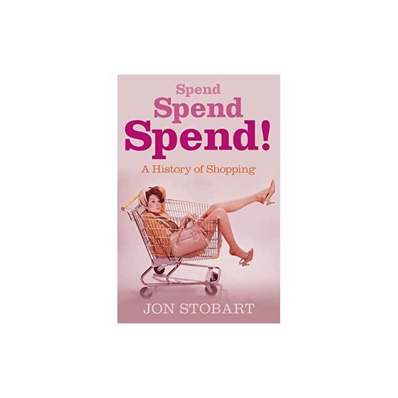 Spend Spend Spend: A History of Shopping, Jon Stobart