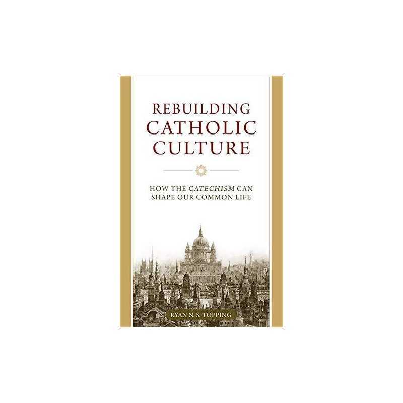 Rebuilding Catholic Culture: How th..., Topping, Ryan N