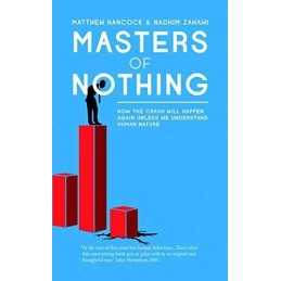 Masters of Nothing: How The Crash Will Happen Again Unless W... by Nadhim Zahawi