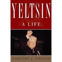 Yeltsin: A Political Life: A Life, Timothy J. Colton