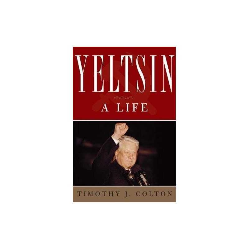 Yeltsin: A Political Life: A Life, Timothy J. Colton