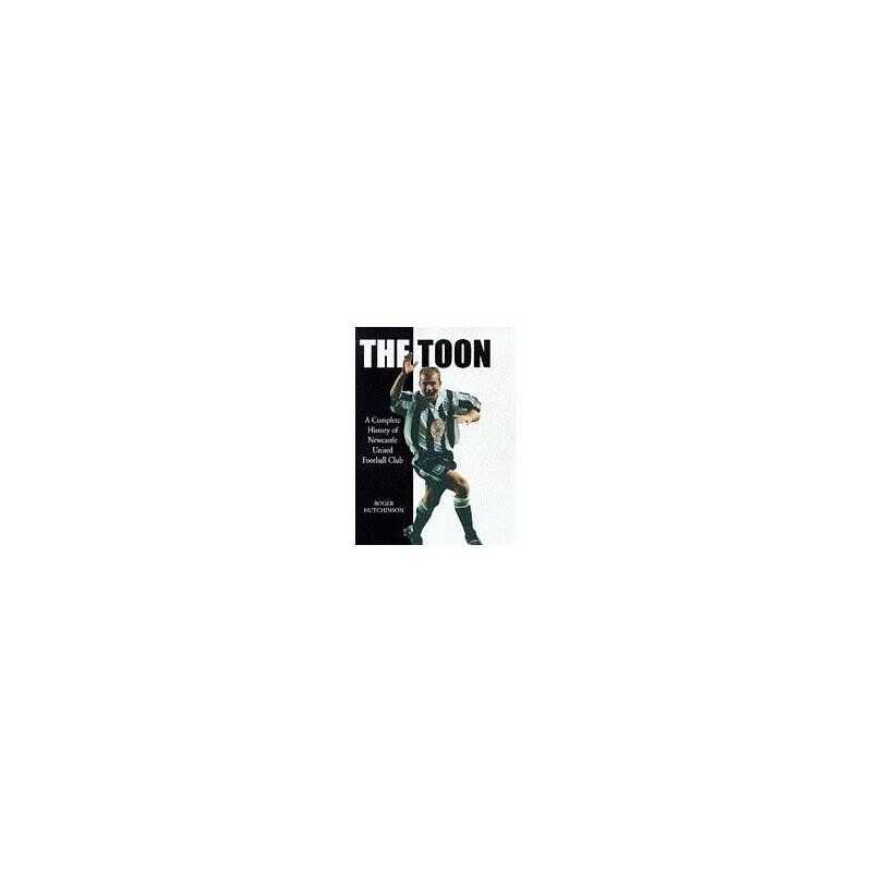 The Toon: A Complete History of Newcastle Unite... by Hutchinson, Roger Hardback
